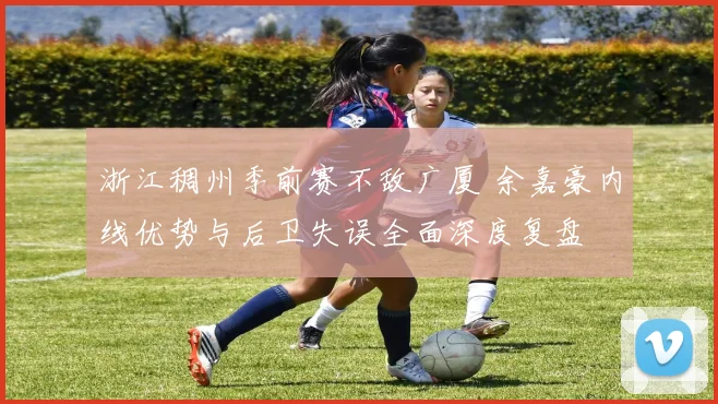 浙江稠州季前赛不敌广厦 余嘉豪内线优势与后卫失误全面深度复盘